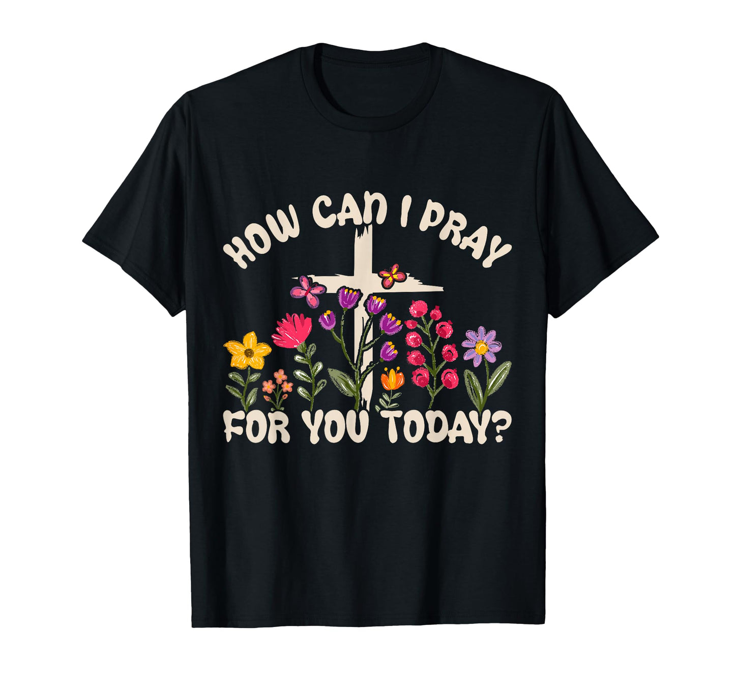 How Can I Pray for You Today Christian Prayer Faith Jesus T-Shirt