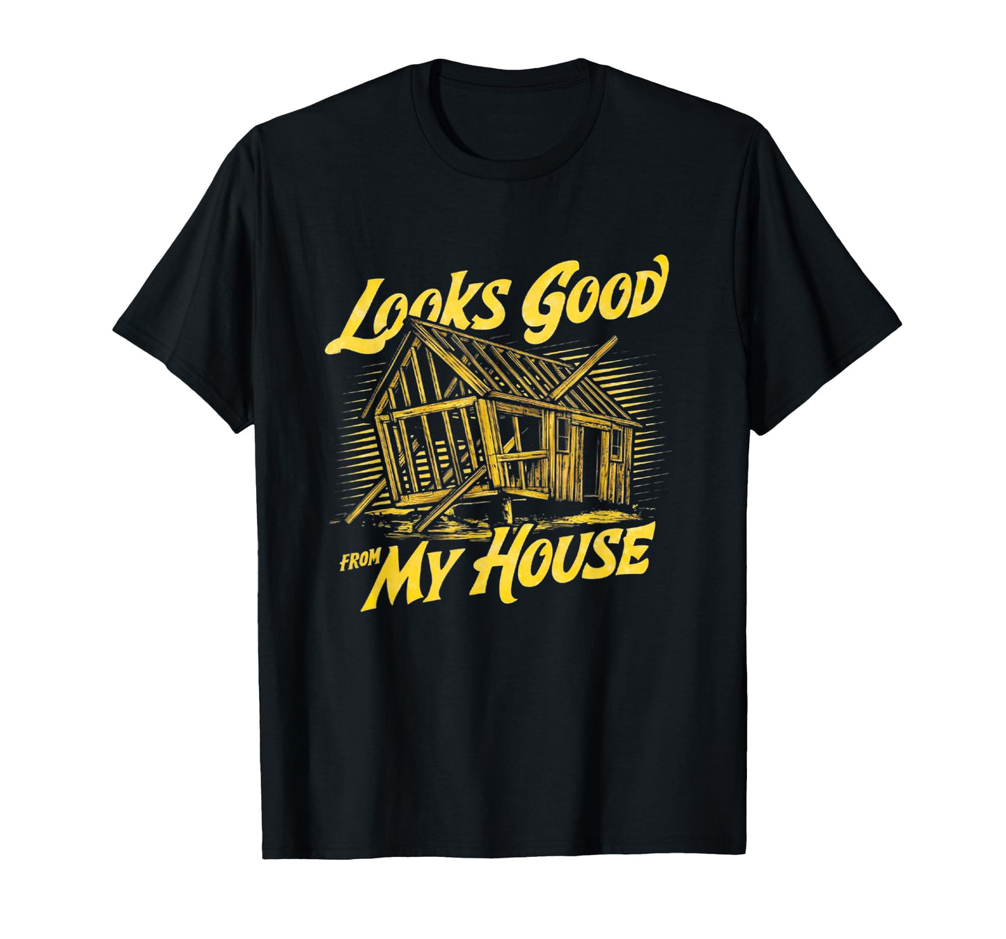 Looks Good From My House Funny Builder Design T-Shirt