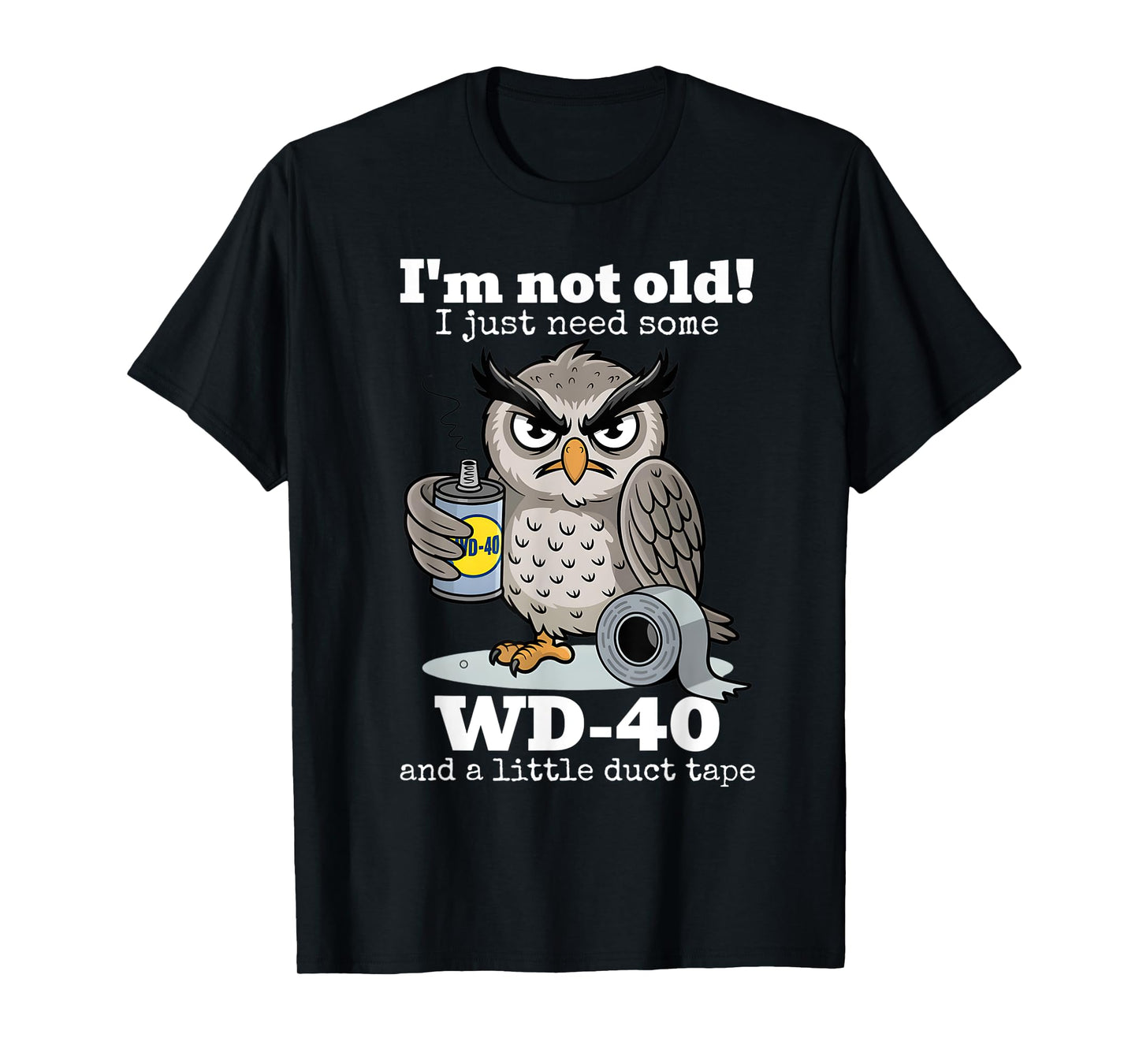 I'm not Old I just Need Some WD-40 and a Little Duct Tape T-Shirt