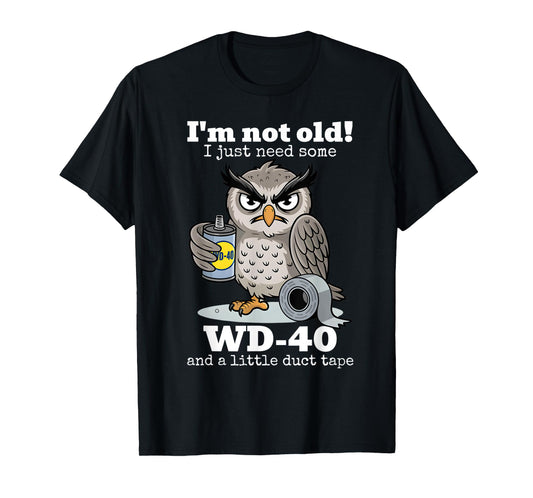 I'm not Old I just Need Some WD-40 and a Little Duct Tape T-Shirt