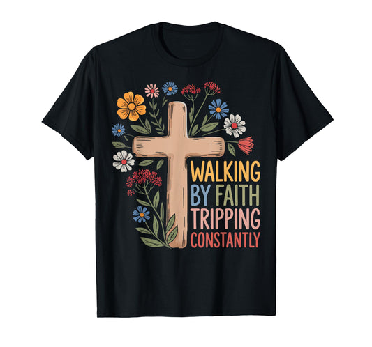 Walking By Faith Tripping Constantly T-Shirt