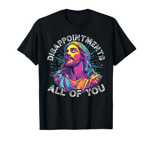 Disappointments All Of You Humorous Jesus Christ Joke Meme T-Shirt