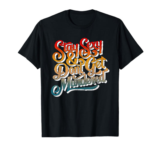 Stay Sexy And Don't Get Murdered Funny Saying Quote T-Shirt