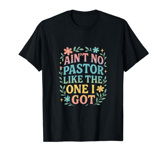 Ain't NO Pastor Like The ONE I GOT - Funny Pastor Lovers T-Shirt