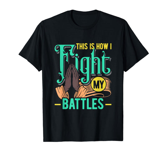 This is How I Fight My Battles Christian Worship T-Shirt