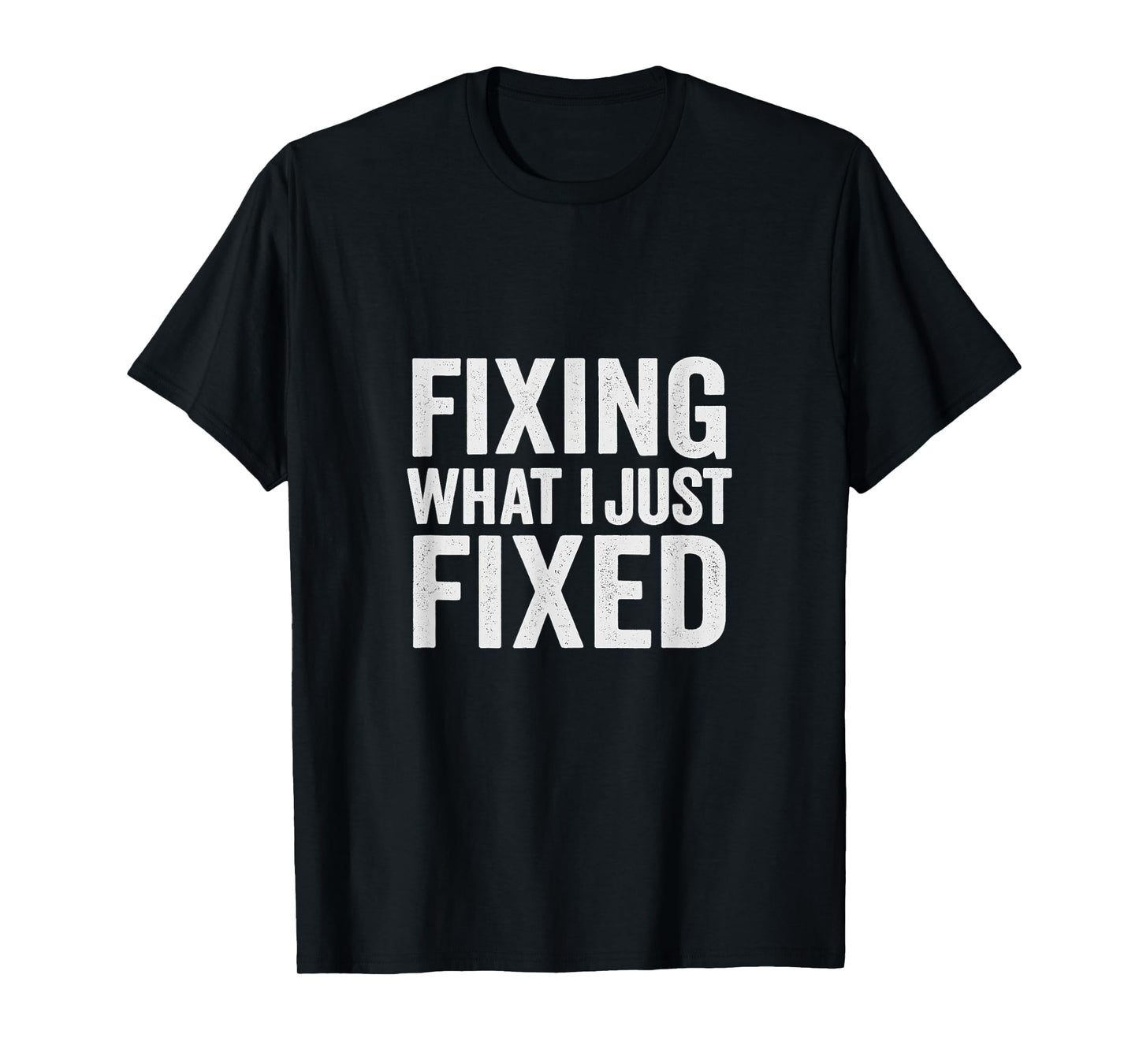 Fixing What I Just Fixed Funny Mechanic DIY Garage Humor T-Shirt