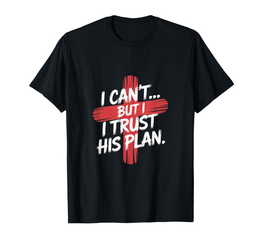 I Can't But I Trust His Plans. Jesus, Religion Design. T-Shirt