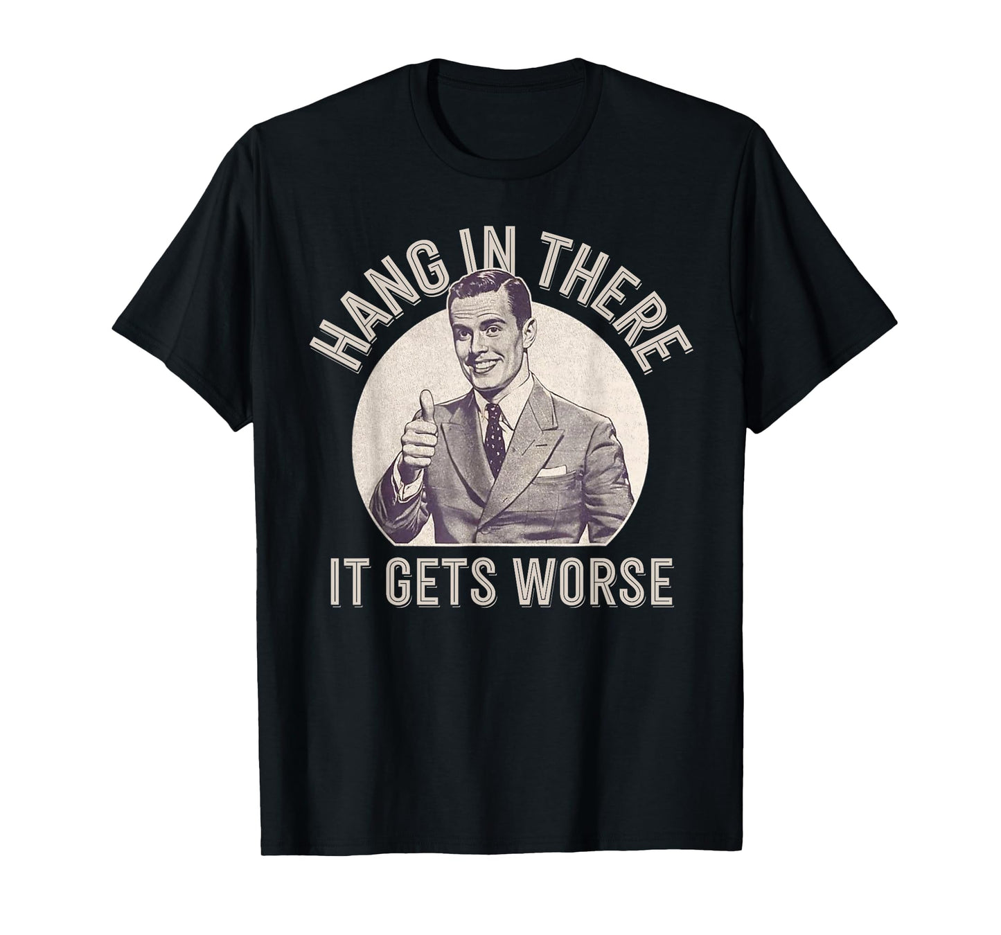 Funny Vintage Hang In There It Gets Worse Sarcastic Humor T-Shirt