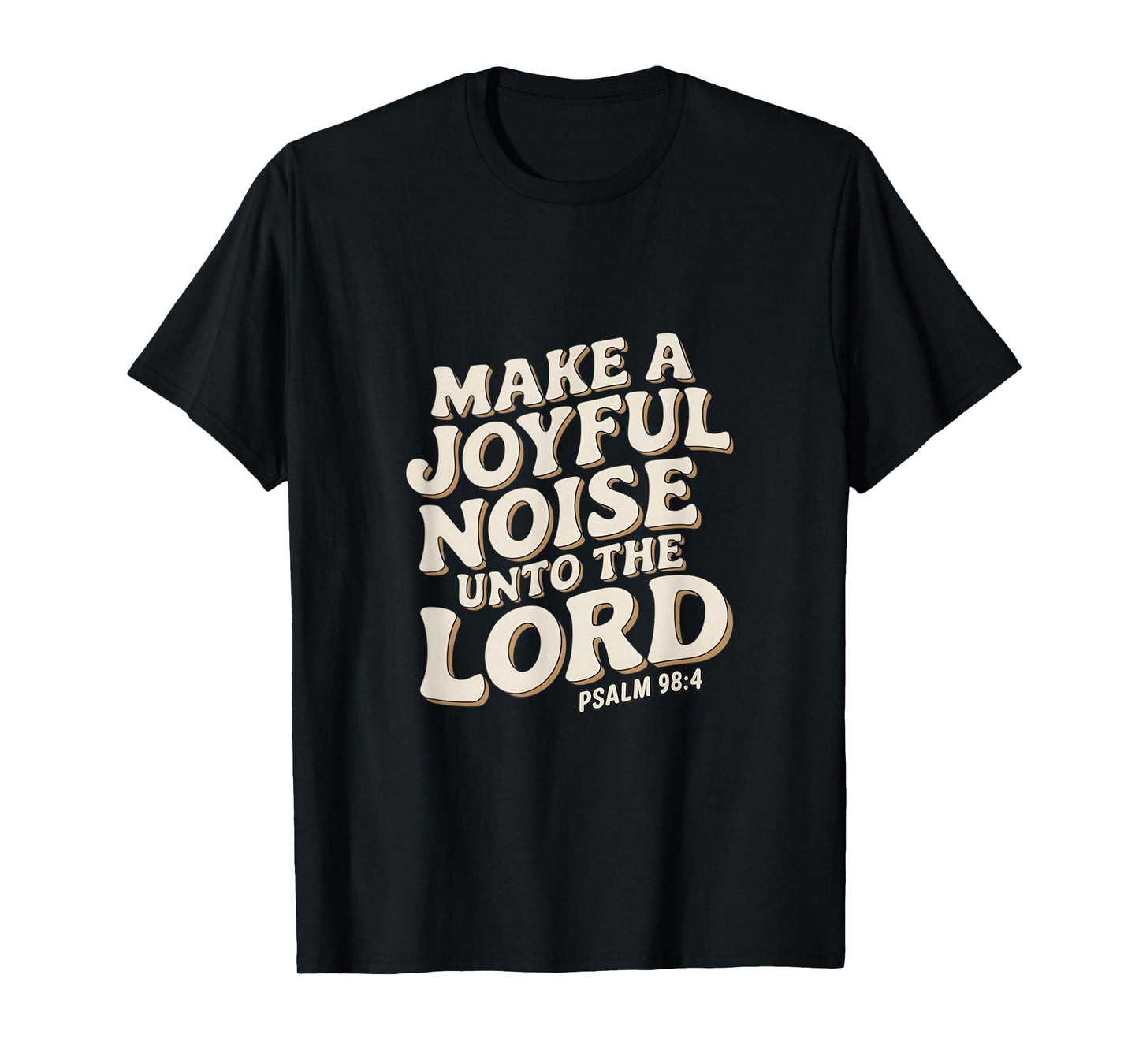 Make a Joyful Noise Unto the Lord Psalm 98:4 Christian T-Shirt