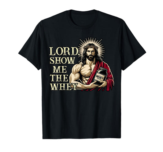 Christian Workout Fitness Jesus Muscle Lord Show Me The Whey T-Shirt