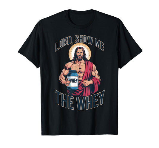 Mens Jesus Gym Lord Show Me The Whey Funny Christian Workout T-Shirt