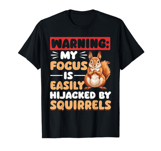 Funny Squirrel Animal Warning: My Focus is Easily Hijacked T-Shirt