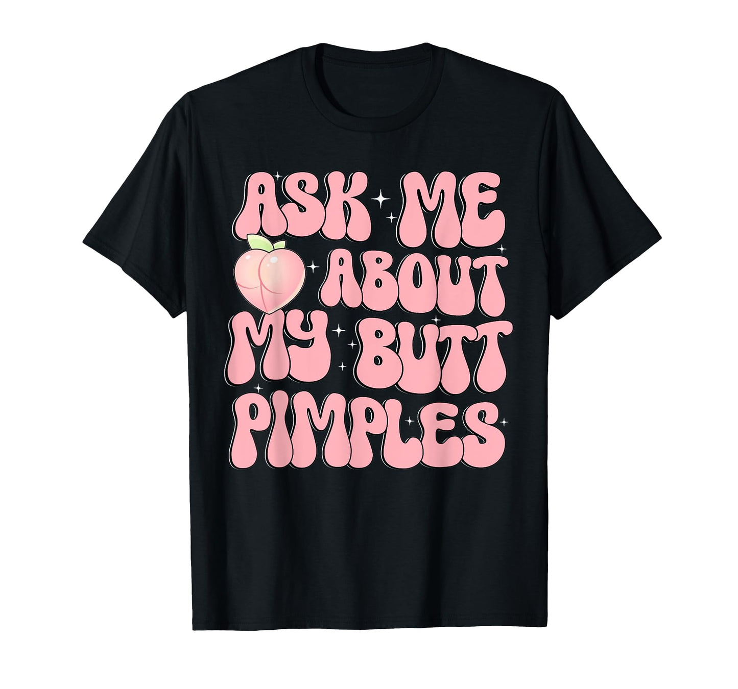 Ask Me About My Butt Pimples Booty Peach Design Funny Adult T-Shirt