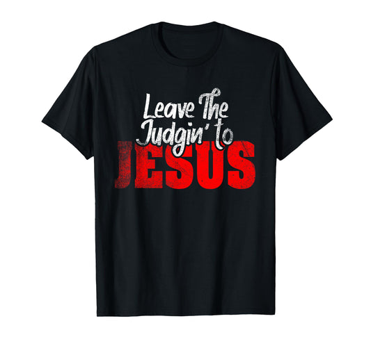 Leave The Judgin' To Jesus Funny Christian Leave The Judging T-Shirt