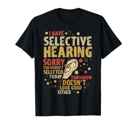 Funny sarcastic humor with saying "I have selective hearing" T-Shirt