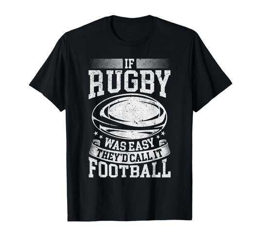 If rugby was easy they'd call it football - Funny Rugby Game T-Shirt