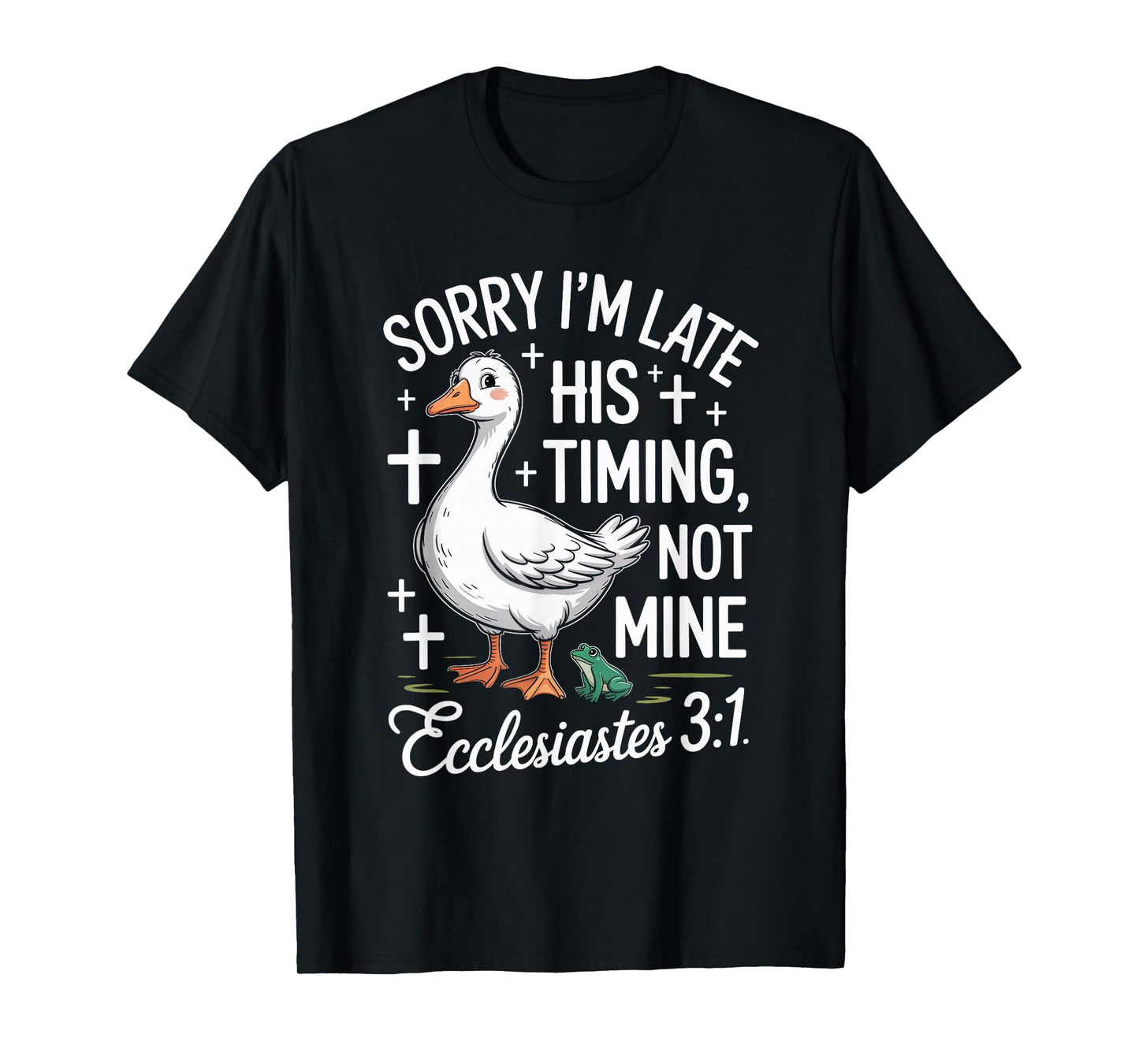 Sorry I'm Late his Timing not Mine Christian Goose T-Shirt