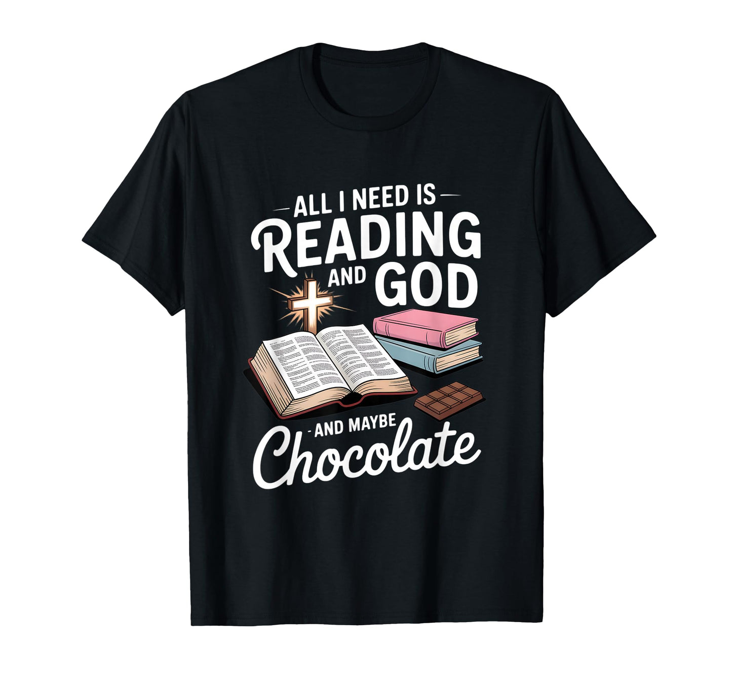 All I Need is Reading and God and Maybe Chocolate T-Shirt