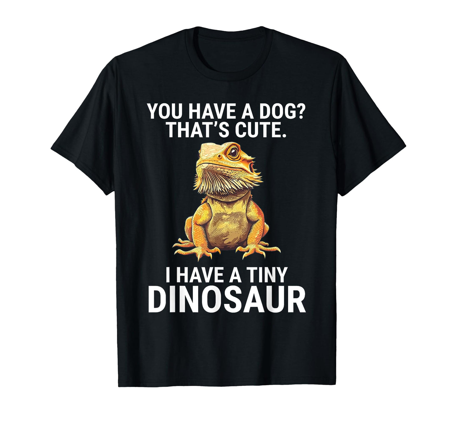 You Have A Dog I Have A Tiny Dinosaur Funny Bearded Dragon Men Women Girls Kids T-Shirt