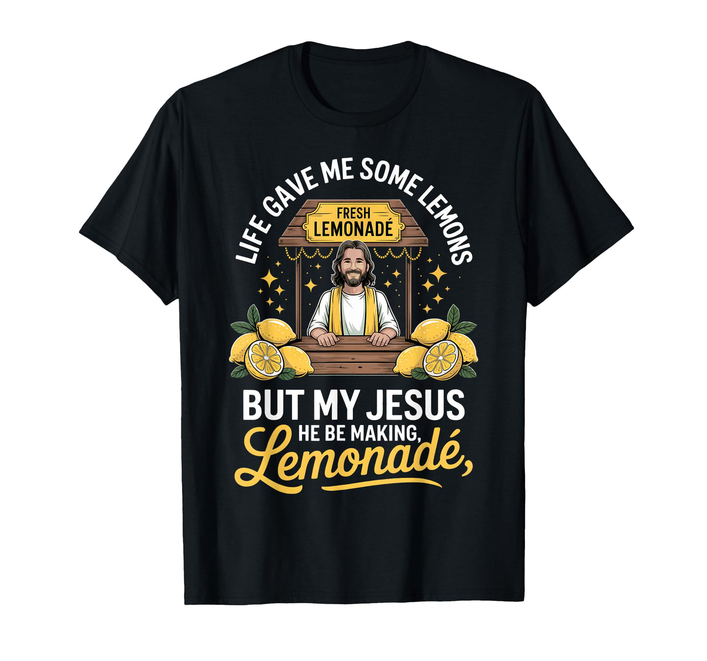 Life Gave Me Some Lemons But My Jesus He Be Making Lemonade T-Shirt