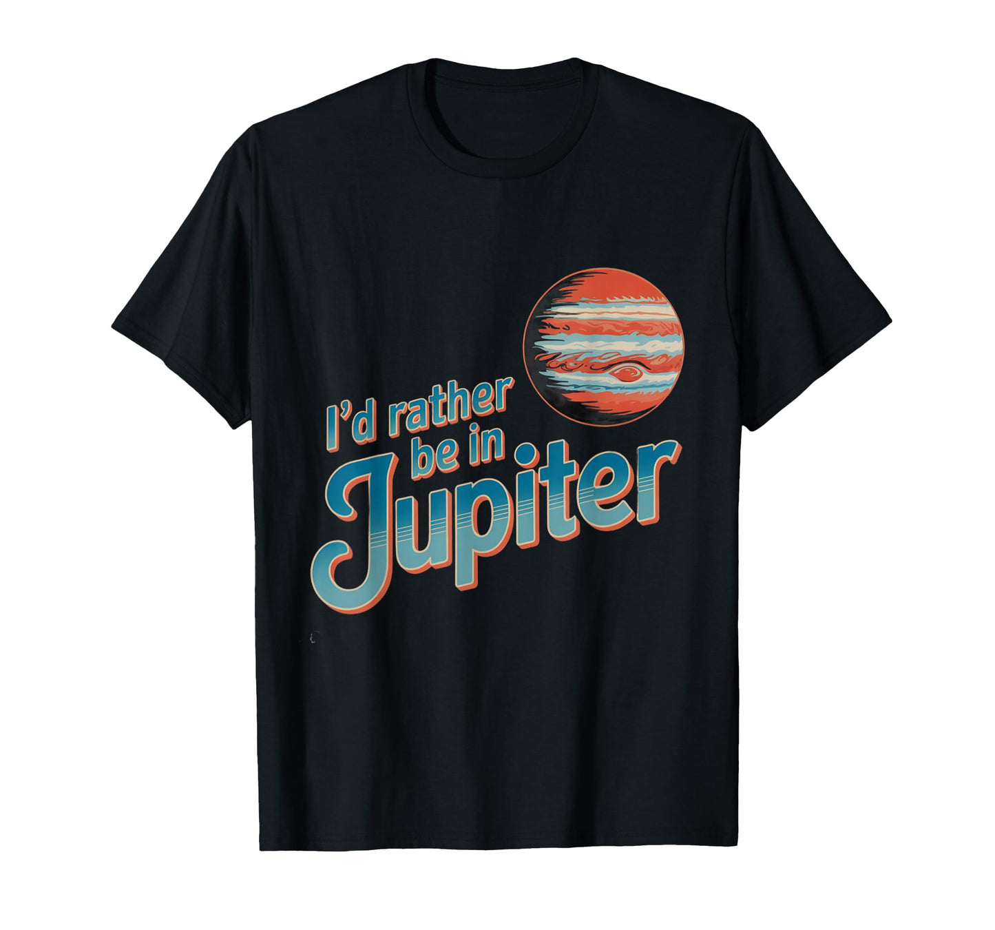 Funny Space Quotes I’d Rather Be in Jupiter I Love Jupiter T-Shirt