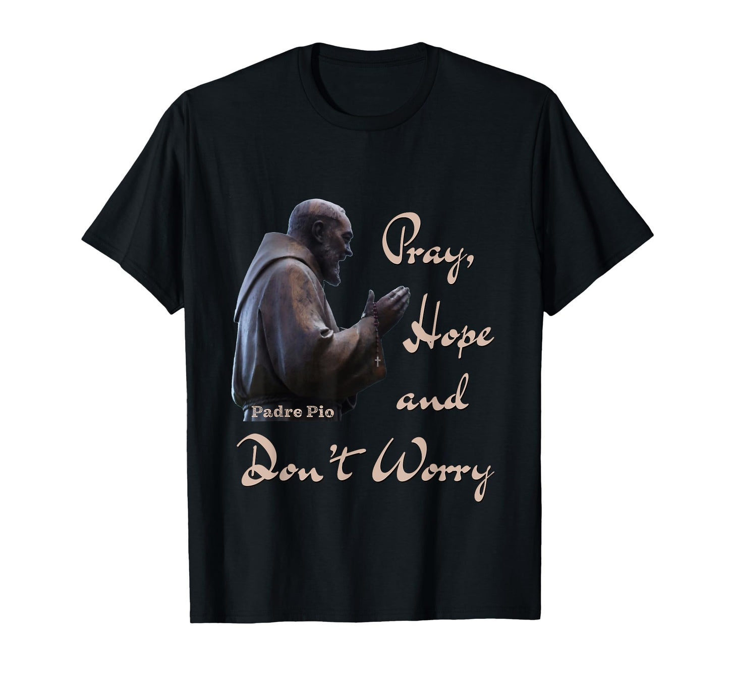 Catholic Saint Padre Pio Quote Pray, Hope, and Don't Worry. T-Shirt