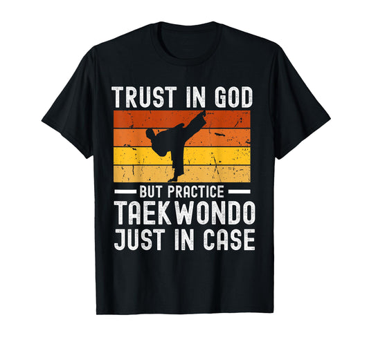 Trust in God but Practice Taekwondo Just in Case T-Shirt