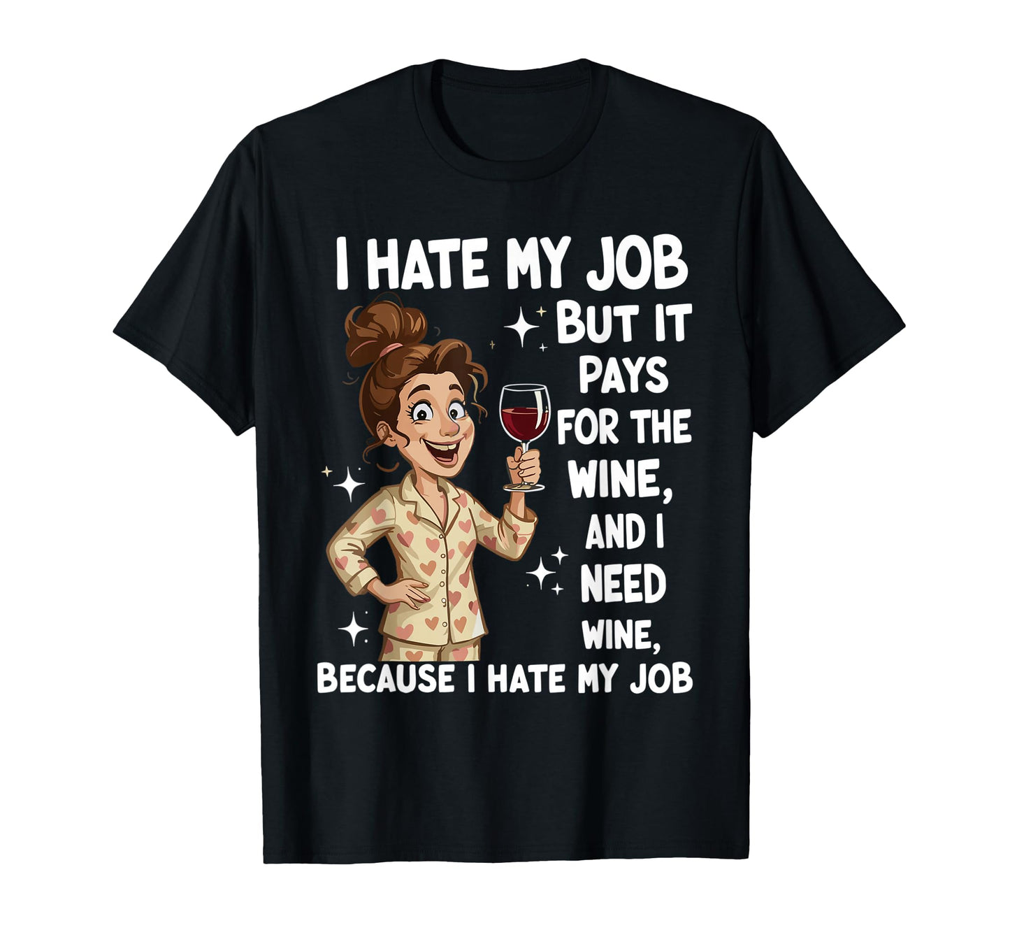 I Hate My Job But It Pays for The Wine and I Need Wine Funny T-Shirt