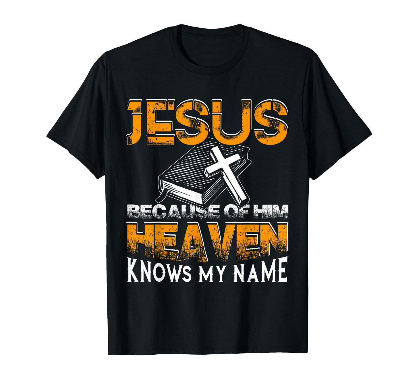 Jesus Because Of Him Heaven Knows My Name God T shirt T-Shirt