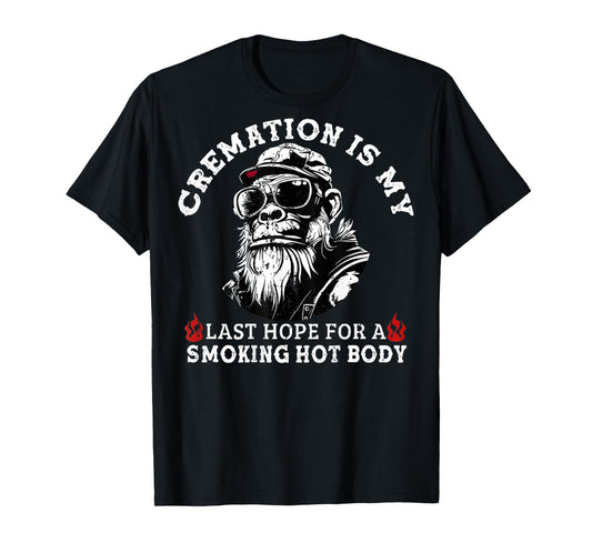 Cremation Is My Last Hope For a Smoking Hot Body (On Back) T-Shirt