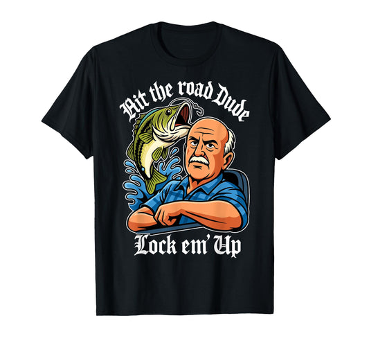 Hit The Road Dude Lock em' Up Funny for Men Women Kids T-Shirt