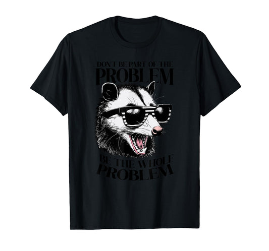 Don't Be Part Of The Problem Be The Whole Problem Opossum T-Shirt