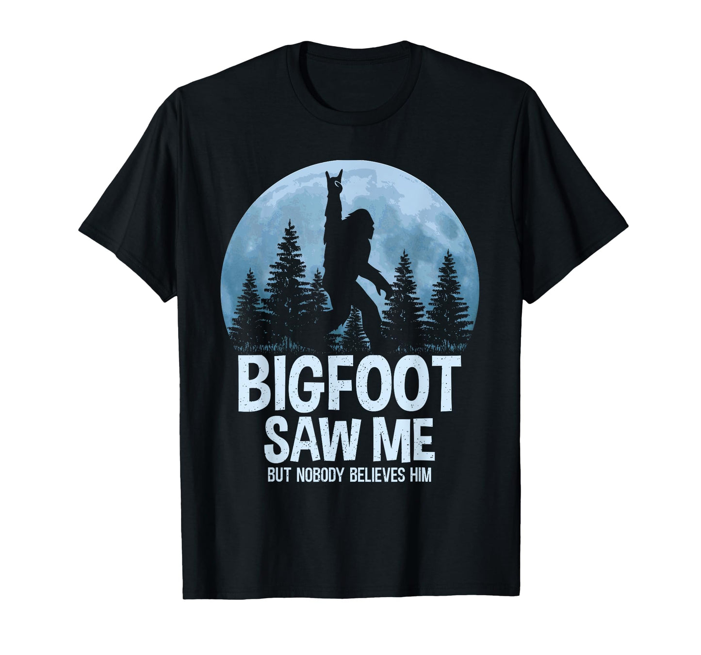 Bigfoot Saw Me But Nobody Believes Him Sasquatch Men Women T-Shirt