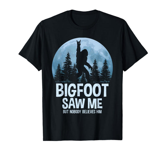 Bigfoot Saw Me But Nobody Believes Him Sasquatch Men Women T-Shirt