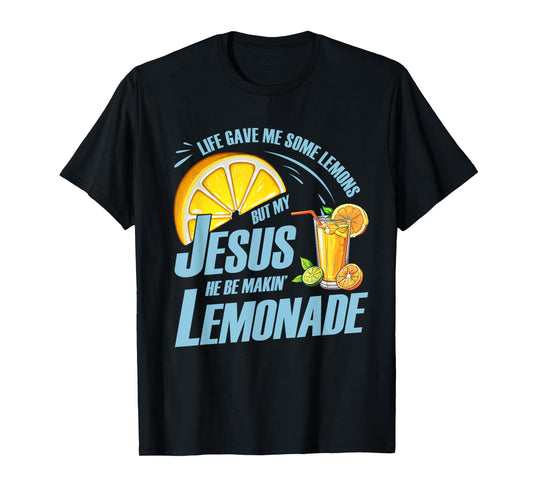 Life Gave Me Some Lemons But My Jesus He Be Making Lemonade T-Shirt