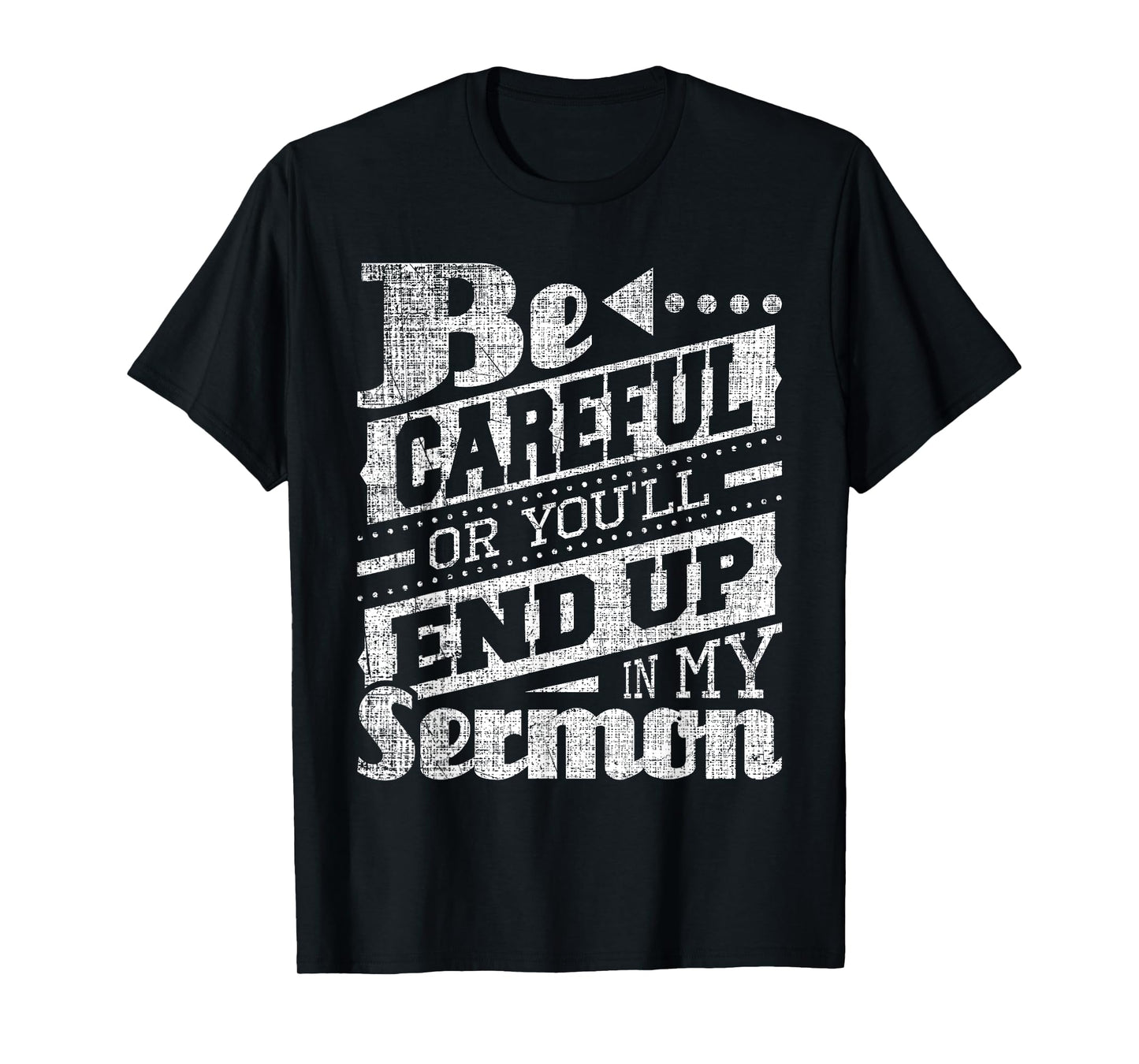 Be Careful Or You'll End Up In My Sermon - Pastor Preacher T-Shirt