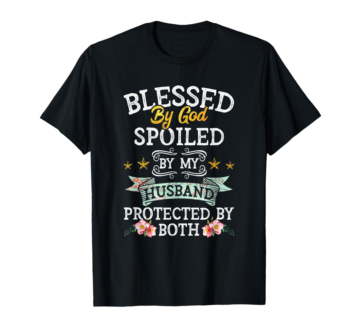 Blessed by God Spoiled by My Husband Protected By Both T-Shirt