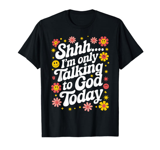 Shhh… I'm Only Talking To God Today Faith Christian Jesus T-Shirt