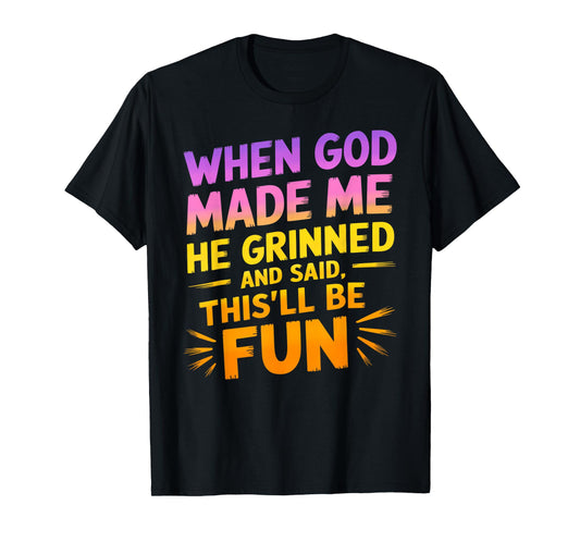 When God Made Me He Grinned and Said Funny Sarcastic Saying T-Shirt