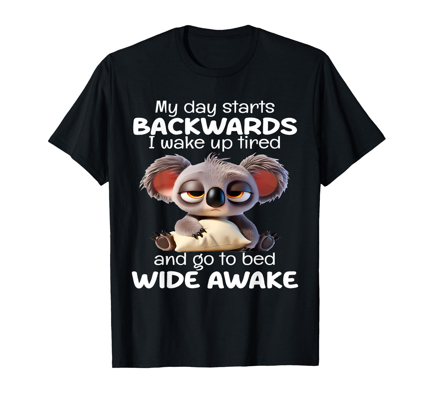 My Day Starts Backwards I Wake Up Tired Go To Bed Wide Awake T-Shirt
