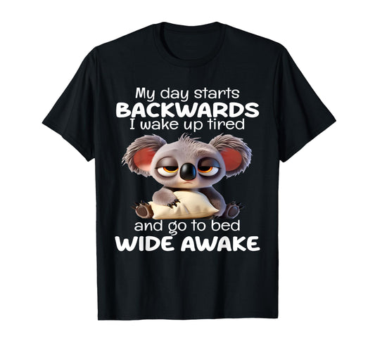 My Day Starts Backwards I Wake Up Tired Go To Bed Wide Awake T-Shirt
