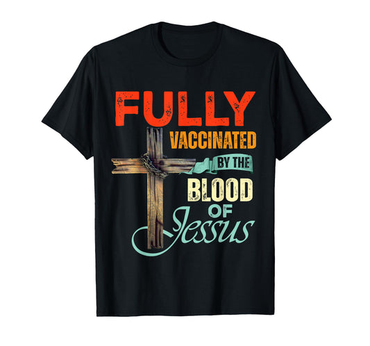 Funny Christian Fully Vaccinated By The Blood Of Jesus Faith T-Shirt