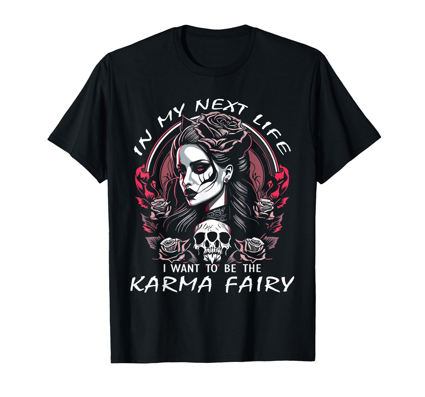 I Want To Be The Karma Fairy SKull Rose Funny T-Shirt