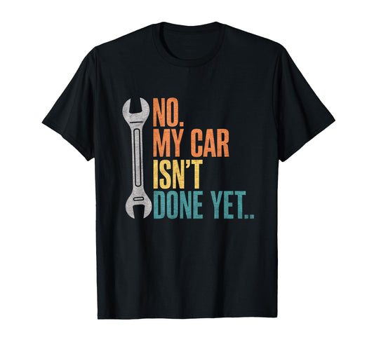 No My Car Isn't Done Yet Funny Car Mechanic Garage T-Shirt