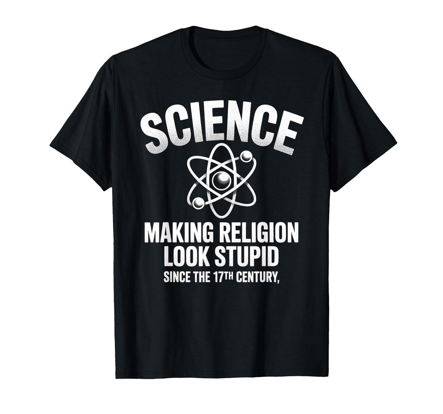 Science Making Religion Look Stupid Since The 17th Century T-Shirt