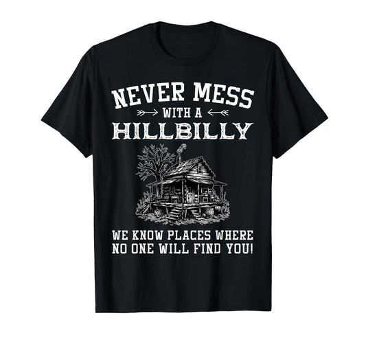 Never Mess With A Hillbilly We Know Places, Funny Quotes T-Shirt