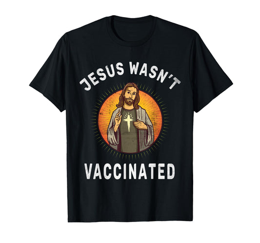 Jesus Wasn't Vaccinated Jesus Funny Christian God Religion T-Shirt
