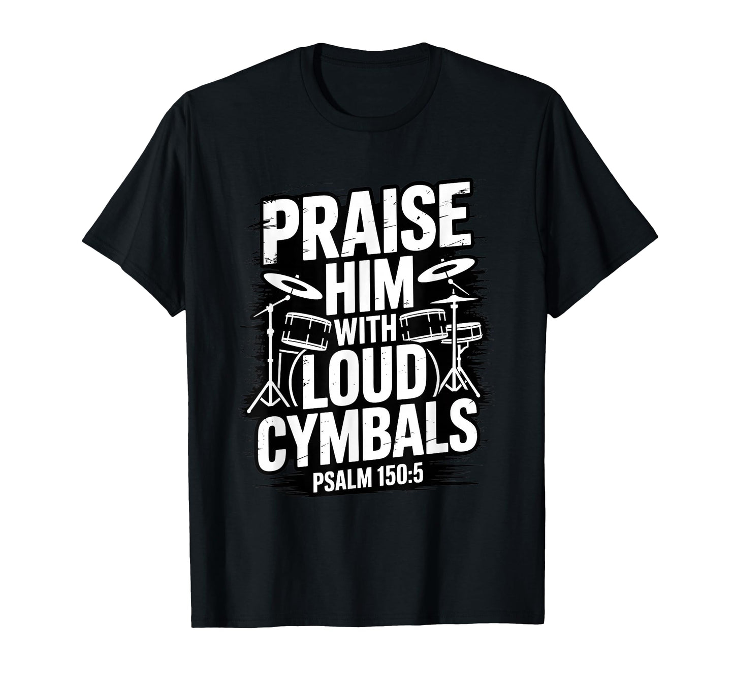 Praise Him with Loud Cymbals Christian Psalm 150 5 T-Shirt