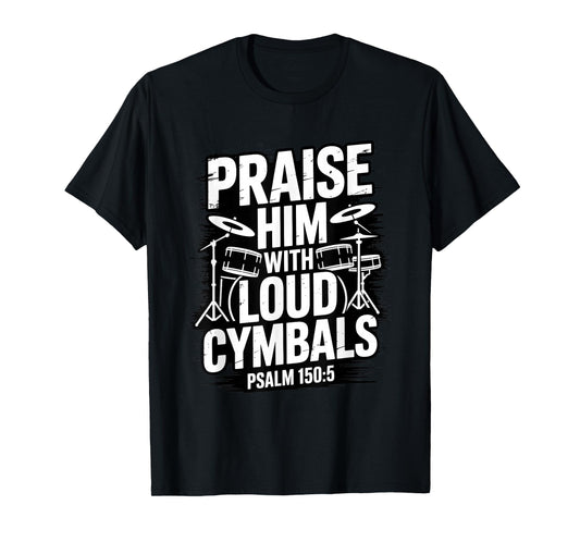Praise Him with Loud Cymbals Christian Psalm 150 5 T-Shirt