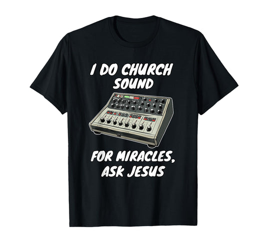 I Do Church Sound For Miracles Ask Jesus Audio Tech T-Shirt